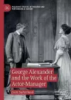 George Alexander and the Work of the Actor-Manager cover