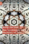 World Literature, Non-Synchronism, and the Politics of Time cover
