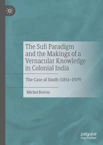 The Sufi Paradigm and the Makings of a Vernacular Knowledge in Colonial India cover