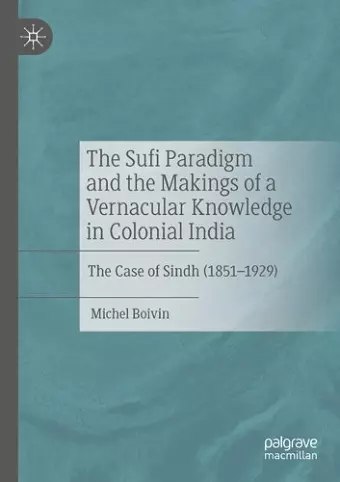 The Sufi Paradigm and the Makings of a Vernacular Knowledge in Colonial India cover