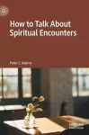 How to Talk About Spiritual Encounters cover