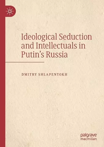 Ideological Seduction and Intellectuals in Putin's Russia cover