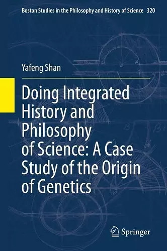 Doing Integrated History and Philosophy of Science: A Case Study of the Origin of Genetics cover