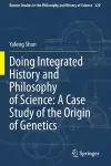 Doing Integrated History and Philosophy of Science: A Case Study of the Origin of Genetics cover