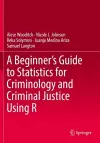 A Beginner’s Guide to Statistics for Criminology and Criminal Justice Using R cover