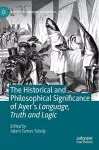 The Historical and Philosophical Significance of Ayer’s Language, Truth and Logic cover