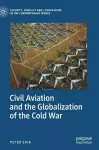 Civil Aviation and the Globalization of the Cold War cover