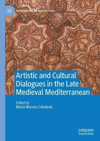 Artistic and Cultural Dialogues in the Late Medieval Mediterranean cover