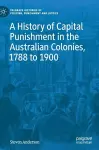A History of Capital Punishment in the Australian Colonies, 1788 to 1900 cover