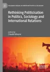 Rethinking Politicisation in Politics, Sociology and International Relations cover