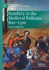 Banditry in the Medieval Balkans, 800-1500 cover