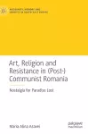 Art, Religion and Resistance in (Post-)Communist Romania cover