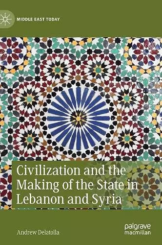 Civilization and the Making of the State in Lebanon and Syria cover