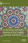 Civilization and the Making of the State in Lebanon and Syria cover