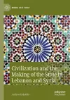 Civilization and the Making of the State in Lebanon and Syria cover
