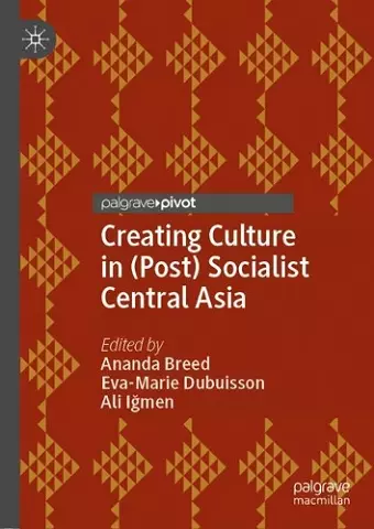 Creating Culture in (Post) Socialist Central Asia cover