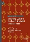 Creating Culture in (Post) Socialist Central Asia cover