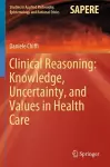 Clinical Reasoning: Knowledge, Uncertainty, and Values in Health Care cover