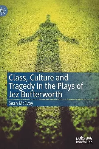 Class, Culture and Tragedy in the Plays of Jez Butterworth cover