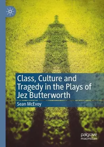Class, Culture and Tragedy in the Plays of Jez Butterworth cover