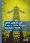 Class, Culture and Tragedy in the Plays of Jez Butterworth cover
