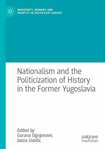 Nationalism and the Politicization of History in the Former Yugoslavia cover