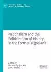 Nationalism and the Politicization of History in the Former Yugoslavia cover