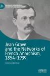 Jean Grave and the Networks of French Anarchism, 1854-1939 cover