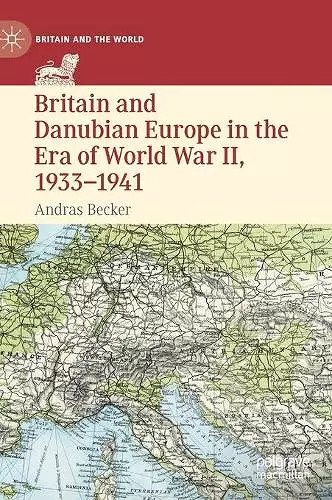 Britain and Danubian Europe in the Era of World War II, 1933-1941 cover