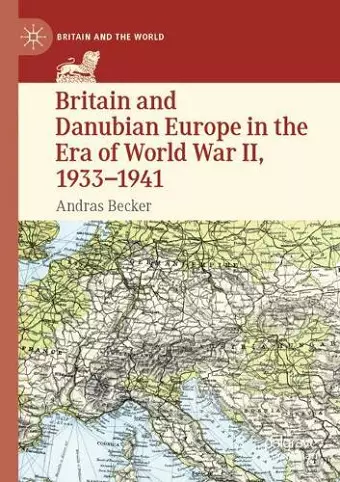 Britain and Danubian Europe in the Era of World War II, 1933-1941 cover