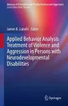 Applied Behavior Analysis Treatment of Violence and Aggression in Persons with Neurodevelopmental Disabilities cover