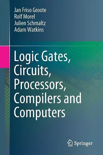 Logic Gates, Circuits, Processors, Compilers and Computers cover