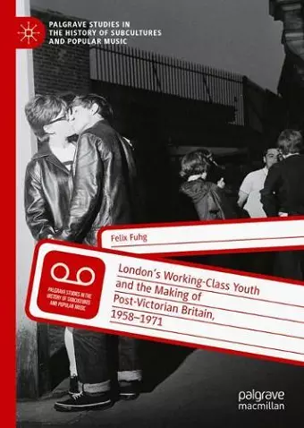 London’s Working-Class Youth and the Making of Post-Victorian Britain, 1958–1971 cover