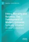 Ethics, Morality and Business: The Development of Modern Economic Systems, Volume I cover