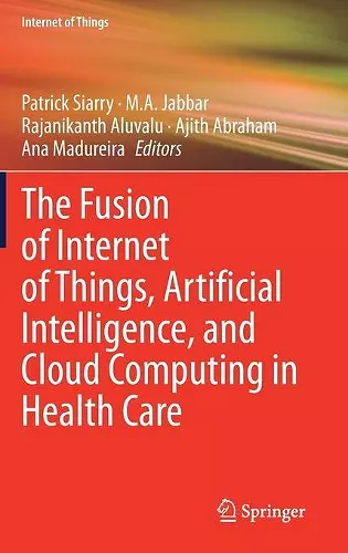 The Fusion of Internet of Things, Artificial Intelligence, and Cloud Computing in Health Care cover