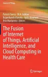 The Fusion of Internet of Things, Artificial Intelligence, and Cloud Computing in Health Care cover