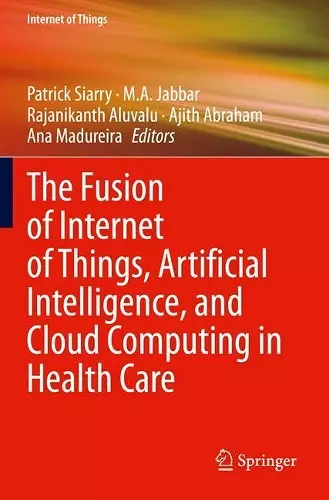 The Fusion of Internet of Things, Artificial Intelligence, and Cloud Computing in Health Care cover