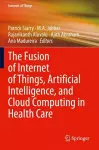 The Fusion of Internet of Things, Artificial Intelligence, and Cloud Computing in Health Care cover