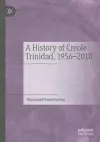 A History of Creole Trinidad, 1956-2010 cover