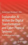 Explainable AI Within the Digital Transformation and Cyber Physical Systems cover