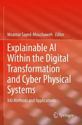 Explainable AI Within the Digital Transformation and Cyber Physical Systems cover