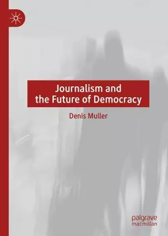 Journalism and the Future of Democracy cover