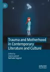 Trauma and Motherhood in Contemporary Literature and Culture cover