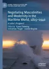 Negotiating Masculinities and Modernity in the Maritime World, 1815–1940 cover
