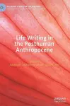 Life Writing in the Posthuman Anthropocene cover