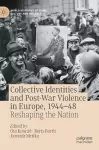 Collective Identities and Post-War Violence in Europe, 1944–48 cover