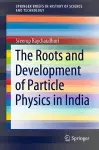 The Roots and Development of Particle Physics in India cover