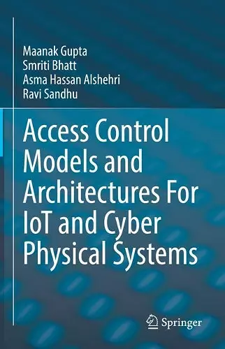 Access Control Models and Architectures For IoT and Cyber Physical Systems cover