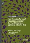 How Everyday Forms of Racial Categorization Survived Imperialist Censuses in Puerto Rico cover