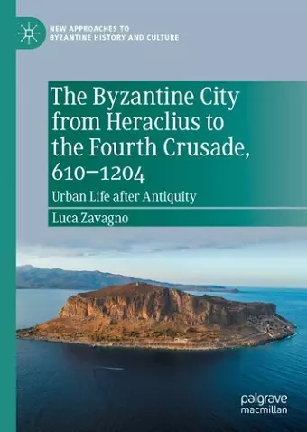 The Byzantine City from Heraclius to the Fourth Crusade, 610–1204 cover